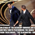 Will and Chris | HERE ON STAGE AT THE ACADEMY AWARDS ARE CHRIS ROCK AND WILL SMITH PERFORMING THE DANCE "TWIST N' SLAP" FROM THEIR MOVIE, "THE SLAPINATOR: I AM LEGEND" | image tagged in will and chris | made w/ Imgflip meme maker