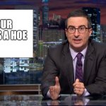 This Just In | YOUR MOMS A HOE | image tagged in oliver news | made w/ Imgflip meme maker
