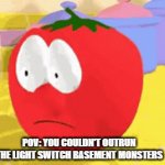 Scawy Tomwato | POV: YOU COULDN'T OUTRUN THE LIGHT SWITCH BASEMENT MONSTERS | image tagged in gifs,scary | made w/ Imgflip video-to-gif maker