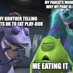 Here's a Monsters Inc. Meme for ya | MY PARENTS WONDERING WHY MY POOP IS GREEN; MY BROTHER TELLING ME ITS OK TO EAT PLAY-DOH; ME EATING IT | image tagged in monsters inc,play-doh,memes,mike wazowski,mike wasowski sully face swap | made w/ Imgflip meme maker