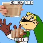 Zelda | CHOCCY MILK; FOR YOU | image tagged in zelda | made w/ Imgflip meme maker