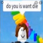 do you is want die meme
