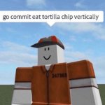 go commit eat tortilla chips vertically meme