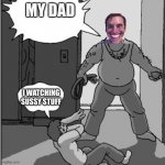 dad belt template | MY DAD; I WATCHING SUSSY STUFF | image tagged in dad belt template | made w/ Imgflip meme maker