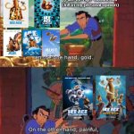 The OG Ice Age Quadrilogy + Scrat Tales > Collision Course and Buck Wild | (I like Ice Age: Continental Drift in my personal opinion) | image tagged in on the one hand gold,disney,blue sky,ice age,memes | made w/ Imgflip meme maker