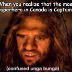Favourite superhero | When you realize that the most popular superhero in Canada is Captain America | image tagged in confused unga bunga | made w/ Imgflip meme maker