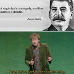 Think about it | image tagged in never before have i been so offended by something i one hundred,stalin,quotes,death,statistics | made w/ Imgflip meme maker