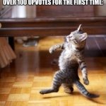 I feel cool now | WHEN YOU'VE LOGGED OFF OF IMGFLIP FOR A COUPLE DAYS AND COME BACK ON TO SEE YOUR MEME HAS OVER 100 UPVOTES FOR THE FIRST TIME: | image tagged in memes,cool cat stroll,funny memes | made w/ Imgflip meme maker