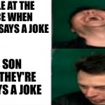 the dad at the office vs the dad at the house telling a joke | PEOPLE AT THE OFFICE WHEN THE DAD SAYS A JOKE; THE SON WHEN THEY'RE DAD SAYS A JOKE | image tagged in elon musk serious and laughing,dad jokes,why,random tag | made w/ Imgflip meme maker