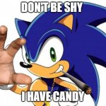 Sonic The Hedgehog Approves | DON'T BE SHY I HAVE CANDY | image tagged in sonic the hedgehog approves | made w/ Imgflip meme maker