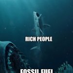 Megalodon | NORMAL PEOPLE; RICH PEOPLE; FOSSIL FUEL COMPANIES LYING TO US ABOUT CLIMATE CHANGE | image tagged in megalodon,climate change,fossil fuel | made w/ Imgflip meme maker