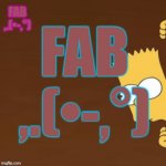 fab ,.(•-,°) | FAB
,.(•-,°); FAB
,.(•-,°) | image tagged in bsc bart simpson matthews case | made w/ Imgflip meme maker
