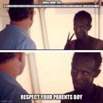 parents be like | LOOKS AWAY FOR 0.00000000000000000000000000000000000000000000000001 MIILISECONDS RESPECT YOUR PARENTS BOY | image tagged in memes,captain phillips - i'm the captain now | made w/ Imgflip meme maker