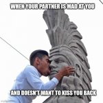 Kiss rock Aztecs | WHEN YOUR PARTNER IS MAD AT YOU; AND DOESN'T WANT TO KISS YOU BACK | image tagged in love mexican sculpture kiss | made w/ Imgflip meme maker