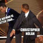 The Batman Vs Christopher Nolan | THE BATMAN IS BETTER THAN... CHRISTOPHER NOLAN | image tagged in will smith | made w/ Imgflip meme maker