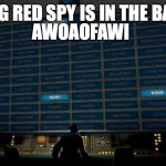 red spy base real | AWOAOFAWI; OMG G RED SPY IS IN THE BASEEE | image tagged in red spy in the base | made w/ Imgflip meme maker