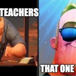 Mr. Incredible becoming canny | MOST TEACHERS; THAT ONE TEACHER | image tagged in mr incredible becoming canny | made w/ Imgflip meme maker
