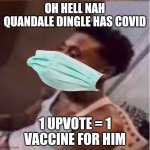 COVID | OH HELL NAH QUANDALE DINGLE HAS COVID; 1 UPVOTE = 1 VACCINE FOR HIM | image tagged in quandale,quandale dingle,covid-19,covid 19,coronavirus,aughhhhhhhhhhhhhhhhhh | made w/ Imgflip meme maker