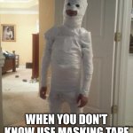 When you don't know use masking tape | WHEN YOU DON'T KNOW USE MASKING TAPE | image tagged in stocking up on toilet paper to make virus preparedness suits | made w/ Imgflip meme maker