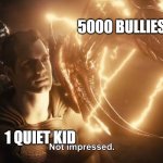 Superman Not Impressed | 5000 BULLIES; 1 QUIET KID | image tagged in superman not impressed | made w/ Imgflip meme maker