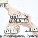 Plz don't cancel me XD | PUTIN; ATTACKING A COMEDIAN; BATMAN; WILL SMITH | image tagged in let's go to hell together,vladimir putin,will smith punching chris rock,batman | made w/ Imgflip meme maker
