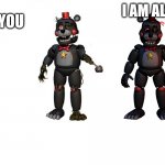 idk | IAM YOU; I AM ALSO YOU | image tagged in fnaf custom 1 | made w/ Imgflip meme maker