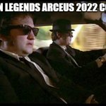 surprized no one has done this yet | POKEMON LEGENDS ARCEUS 2022 COLORIZED | image tagged in blues brothers,pokemon | made w/ Imgflip meme maker