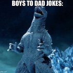 Laughing Godzilla | BOYS TO DAD JOKES: | image tagged in laughing godzilla | made w/ Imgflip meme maker