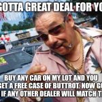 used car salesman | I GOTTA GREAT DEAL FOR YOU; BUY ANY CAR ON MY LOT AND YOU GET A FREE CASE OF BUTTROT. NOW GO SEE IF ANY OTHER DEALER WILL MATCH THAT | image tagged in used car salesman | made w/ Imgflip meme maker