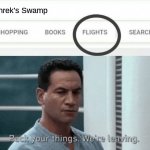 Pack your things Google Flights | Shrek's Swamp | image tagged in pack your things google flights | made w/ Imgflip meme maker
