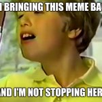 nestle crunch | I'M BRINGING THIS MEME BACK; AND I'M NOT STOPPING HERE | image tagged in fun,funny | made w/ Imgflip meme maker