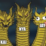 Ninjas be like: | JAY; NYA; KAI | image tagged in king ghidorah | made w/ Imgflip meme maker