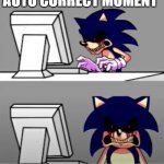 Sonic's mad | AUTO CORRECT MOMENT | image tagged in sonic exe mad | made w/ Imgflip meme maker