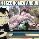 Dan vs Romeo and Juliet | ME WHEN I SEE ROMEO AND JULIET DIE: | image tagged in dan vs | made w/ Imgflip meme maker
