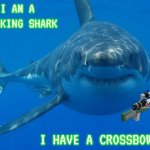Crossbow shark | I AM A FREAKING SHARK I HAVE A CROSSBOW | image tagged in straight white shark,vt323 font looks good,i like vt323 font | made w/ Imgflip meme maker