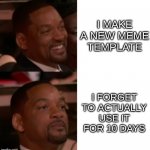 New meme template, original | I MAKE A NEW MEME TEMPLATE; I FORGET TO ACTUALLY USE IT FOR 10 DAYS | image tagged in will smith doesn't like that | made w/ Imgflip meme maker