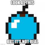 fake apple | LOOK AT THIS; BUT IT'S NOT REAL | image tagged in blue apple | made w/ Imgflip meme maker