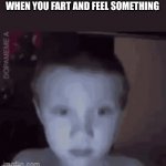 Concern | WHEN YOU FART AND FEEL SOMETHING | image tagged in concern | made w/ Imgflip meme maker
