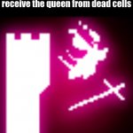 the meme below will receive the queen from dead cells