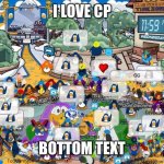 Club Penguin Final minute | I LOVE CP; BOTTOM TEXT | image tagged in club penguin final minute | made w/ Imgflip meme maker