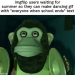 j | imgflip users waiting for summer so they can make dancing gif with "everyone when school ends" text | image tagged in toy story monkey | made w/ Imgflip meme maker