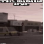 DO NOT CALL HUGGY WUGGY AT 3 A.M.!! (He came to my house!!!) | YOUTUBER: CALLS HUGGY WUGGY AT 3 A.M.
HUGGY WUGGY: | image tagged in memes,funny | made w/ Imgflip video-to-gif maker