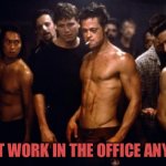 Fight Club Template  | I DON’T WORK IN THE OFFICE ANYMORE | image tagged in fight club template | made w/ Imgflip meme maker