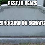 I hate IP bans on scratch | REST IN PEACE; RETROGURU ON SCRATCH | image tagged in rip,scratch | made w/ Imgflip meme maker