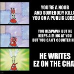 I hate those ppl | YOU'RE A NOOB AND SOMEBODY KILLS YOU ON A PUBLIC LOBBY; YOU RESPAWN BUT HE KEEPS AIMING AT YOU BUT YOU CAN'T COUNTER HIM; HE WRITES EZ ON THE CHAT | image tagged in angry mr krabs,funny,memes,noob,games | made w/ Imgflip meme maker