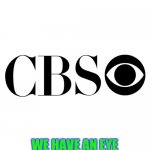 Lookie There | WE HAVE AN EYE OUT FOR 2 YEAR OLD NEWS | image tagged in cbs,blind,rainbow,tell me the truth i'm ready to hear it,murphy's law | made w/ Imgflip meme maker