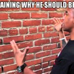 Brick wall | TAM EXPLAINING WHY HE SHOULD BE ON BOAT | image tagged in brick wall | made w/ Imgflip meme maker