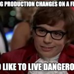 I Too Like To Live Dangerously Meme | MAKING PRODUCTION CHANGES ON A FRIDAY? I TOO LIKE TO LIVE DANGEROUSLY | image tagged in memes,i too like to live dangerously | made w/ Imgflip meme maker