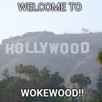 Hollywood | WELCOME TO; WOKEWOOD!! | image tagged in hollywood sign | made w/ Imgflip meme maker