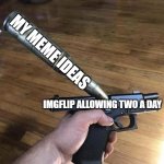 no offense to this website | MY MEME IDEAS; IMGFLIP ALLOWING TWO A DAY | image tagged in big bullet small gun | made w/ Imgflip meme maker